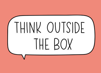 Think outside the box inscription. Handwritten lettering illustration. Black vector text in speech bubble. Simple outline marker style. Imitation of conversation.