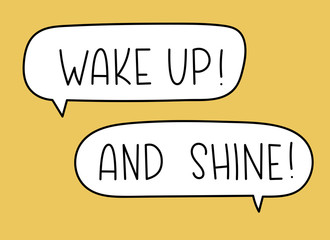 Wake up and shine inscription. Handwritten lettering illustration. Black vector text in speech bubble. Simple outline marker style. Imitation of conversation.