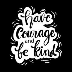 Have courage and be kind  hand  lettering. Motivational quote.
