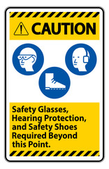 Caution Sign Safety Glasses, Hearing Protection, And Safety Shoes Required Beyond This Point on white background