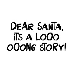 Dear Santa, It is a long story. Winter holidays quote. Cute hand drawn lettering in modern scandinavian style. Isolated on white background. Vector stock illustration.