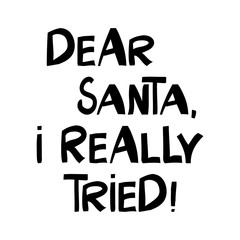 Dear Santa I really tried. Winter holidays quote. Cute hand drawn lettering in modern scandinavian style. Isolated on white background. Vector stock illustration.