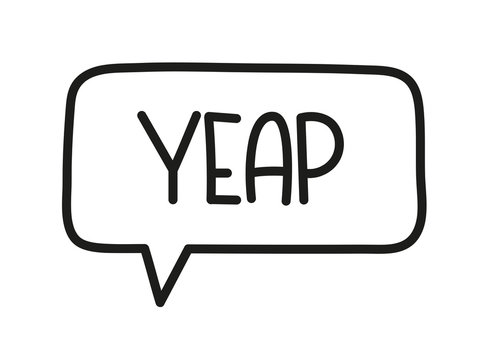 Yeap inscription. Handwritten lettering illustration. Black vector text in speech bubble. Simple outline marker style. Imitation of conversation.