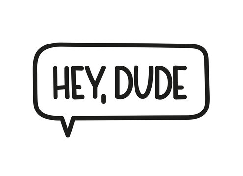 recommend clip art: Hey dude inscription. Handwritten lettering illustration. Black vector text in speech bubble. Simple outline marker style. Imitation of conversation.