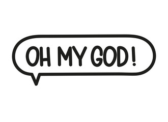 Oh my God inscription. Handwritten lettering illustration. Black vector text in speech bubble. Simple outline marker style. Imitation of conversation.