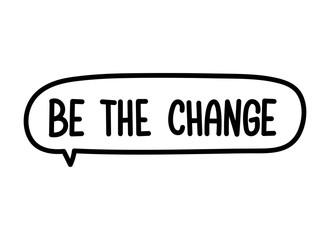 Be the change inscription. Handwritten lettering illustration. Black vector text in speech bubble. Simple outline marker style. Imitation of conversation.