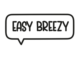 Easy breezy inscription. Handwritten lettering illustration. Black vector text in speech bubble. Simple outline marker style. Imitation of conversation.