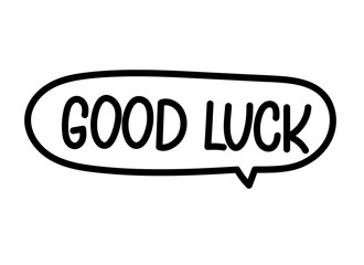 Good luck inscription. Handwritten lettering banner. Black vector text in speech bubble. Simple outline marker style. Imitation of conversation. Vector illustration