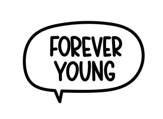 Forever young inscription. Handwritten lettering illustration. Black vector text in speech bubble. Simple outline marker style. Imitation of conversation.