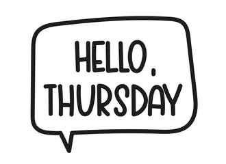 Hello Thursday inscription. Handwritten lettering illustration. Black vector text in speech bubble. Simple outline marker style. Imitation of conversation.