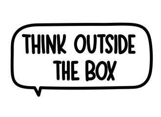 Think outside the box inscription. Handwritten lettering illustration. Black vector text in speech bubble. Simple outline marker style. Imitation of conversation.
