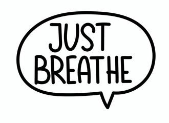 Just breathe inscription. Handwritten lettering illustration. Black vector text in speech bubble. Simple outline marker style. Imitation of conversation. Vector illustration