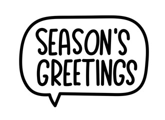 Season's greetings inscription. Handwritten lettering banner. Black vector text in speech bubble. Simple outline marker style. Imitation of conversation. Vector illustration