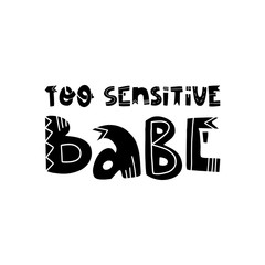 Too sensitive babe fun hand drawn lettering text. Card, banner, t-shirt print design. Vector isolated illustration.