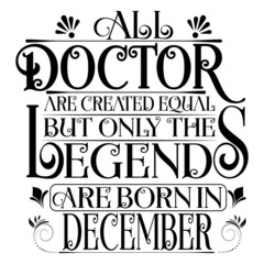 Obraz premium All Doctor are equal but legends are born in December : Birthday Vector.