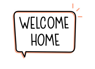 Welcome home inscription. Handwritten lettering illustration. Black vector text in speech bubble. 