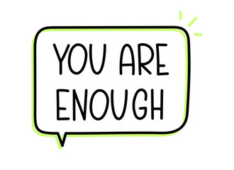 You are enough inscription. Handwritten lettering illustration. Black vector text in speech bubble. 