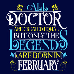 Obraz premium All Doctor are equal but legends are born in February : Birthday Vector.