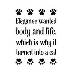 Fototapeta premium Elegance wanted body and life, which is why it turned into a cat. Vector Quote