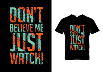Don't Believe Me Just Watch Typography T Shirt Design Vector