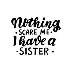 Nothing scare me, I have a sister. Humour Halloween quote. Hand lettering for posters, greeting card, kids party t-shirt prints. Halloween party 31 october