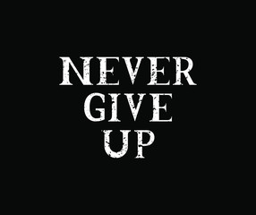 Fototapeta premium Vector illustration message: never give up. Grunge design. Grunge texture. Hand lettering, print, t-shirt graphics, poster, banner, flyer, postcard, apparel design