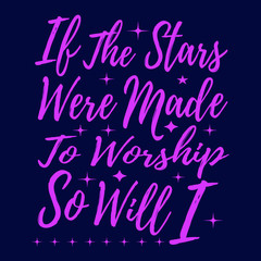 If the Stars were Made to Worship So Will I | Christian Sayings and Christian Quotes|100% vector white t shirt, pillow, mug, sticker and other Printing media | Jesus christian saying EPS PNG SVG DXF .
