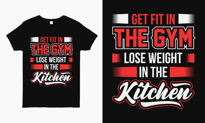 Get fit in the gym, lose weight in the kitchen saying typographic Gym T-shirt design for man and woman.