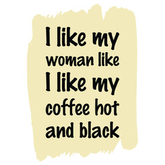  I like my woman like I like my coffee hot and black. Vector Quote