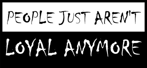 People just aren't loyal anymore