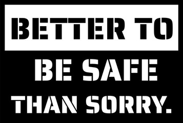 Better to be safe than sorry