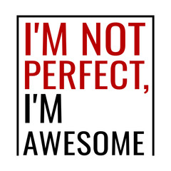 I'm not perfect, I'm awesome