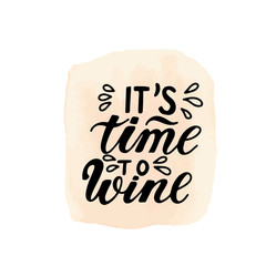 It's time to wine. Wine lover quote. Hand lettering on watercolor background.