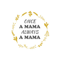 Vector quote in the round wreath frame - Once a mama always a mama. Design for motherhood product, label or sticker.