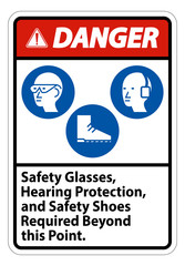 Danger Sign Safety Glasses, Hearing Protection, And Safety Shoes Required Beyond This Point on white background