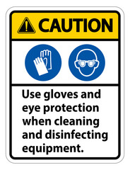 Caution Use Gloves And Eye Protection Sign on white background