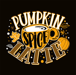 Lettering label about autumn, pumpkin spice latte. Coffee art banner. Cozy autumn postcard.