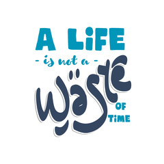 A life is not a waste of time. Premium motivational quote. Typography quote