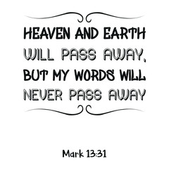 Heaven and earth will pass away, but My words will never pass away. Bible verse quote