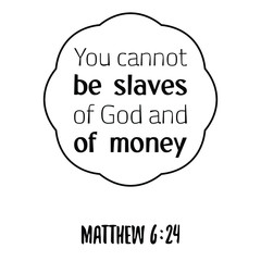 You cannot be slaves of God and of money. Bible verse quote