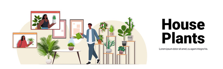 man taking care of houseplants having virtual meeting with african american girls during video call living room interior horizontal full length copy space vector illustration