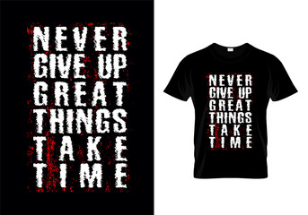 Never Give Up Great Things Take Time Typography T Shirt Design Vector