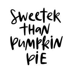 Sweater than pumpkin pie. Autumn hand drawn lettering.