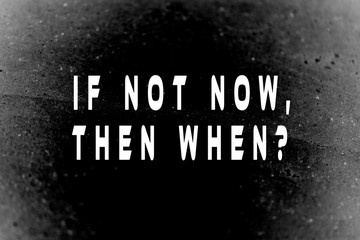 If not now, then when? Inspirational and positive text art illustration. Creative banner, trendy style excellent for printing.