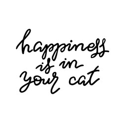 Happiness is in your cat. Hand drawn quote. Simple vector lettering for prints, cards, posters.