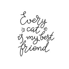 Every cat is my best friend. Hand drawn quote. Simple vector lettering for prints, cards, posters.