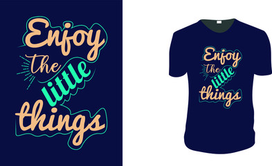 Inspirational quotes typography t shirt, Vector illustration with hand-drawn lettering. "Enjoy the little things" Typography Vector graphic for t shirt. Vector graphic, typographic poster or t shirt.