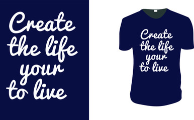 Inspirational quotes typography t shirt, Vector illustration with hand-drawn lettering. "Create the life your to live" Typography Vector graphic for t shirt. Vector graphic, typographic  