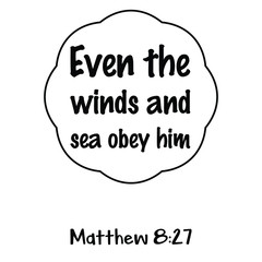 Even the winds and sea obey him. Bible verse quote