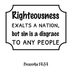 Righteousness exalts a nation, but sin is a disgrace to any people. Bible verse quote